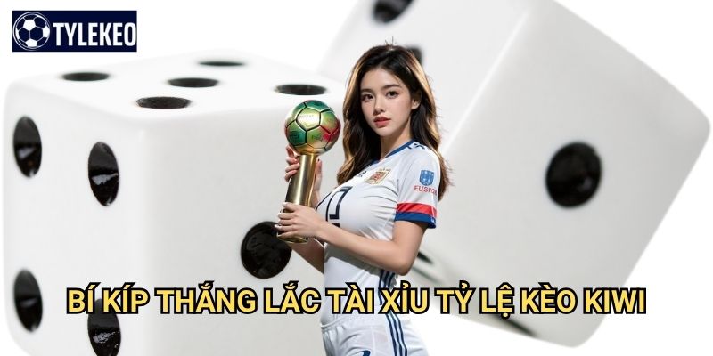Lắc tài xỉu Tỷ lệ kèo kiwi - Sự kết hợp hoàn hảo giữa may mắn và kỹ năng 3 Bí kíp thắng lắc tài xỉu Tỷ lệ kèo kiwi