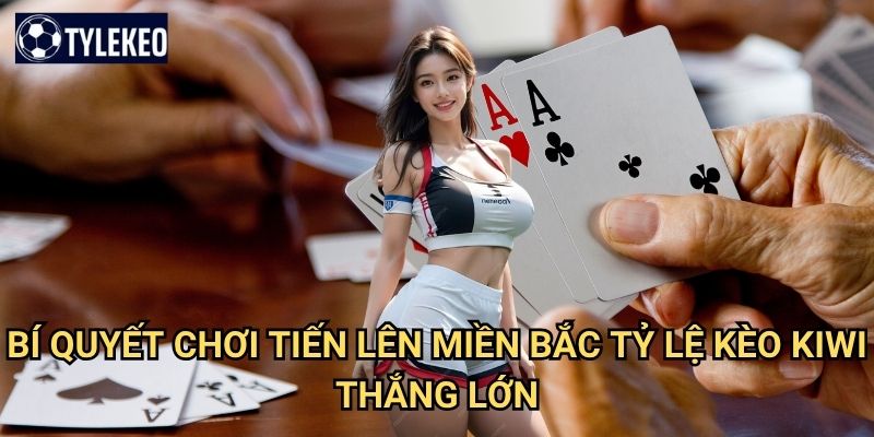 Tiến lên miền Bắc Tỷ lệ kèo kiwi - Trò chơi dân gian truyền thống hấp dẫn 3 Bí quyết chơi tiến lên miền Bắc Tỷ lệ kèo kiwi thắng lớn