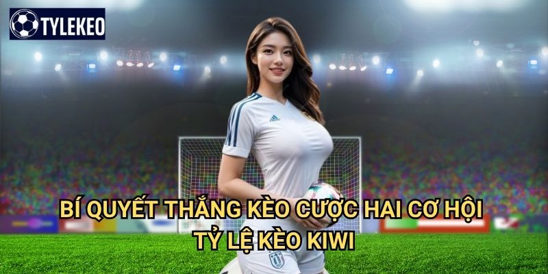 Kèo cược hai cơ hội Tỷ lệ kèo kiwi - Double chance giảm rủi ro cá cược 3 Bí quyết thắng kèo cược hai cơ hội Tỷ lệ kèo kiwi