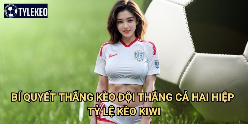 Kèo đội thắng cả hai hiệp Tỷ lệ kèo kiwi - Win Both Halves betting khó 3 Bí quyết thắng kèo đội thắng cả hai hiệp Tỷ lệ kèo kiwi