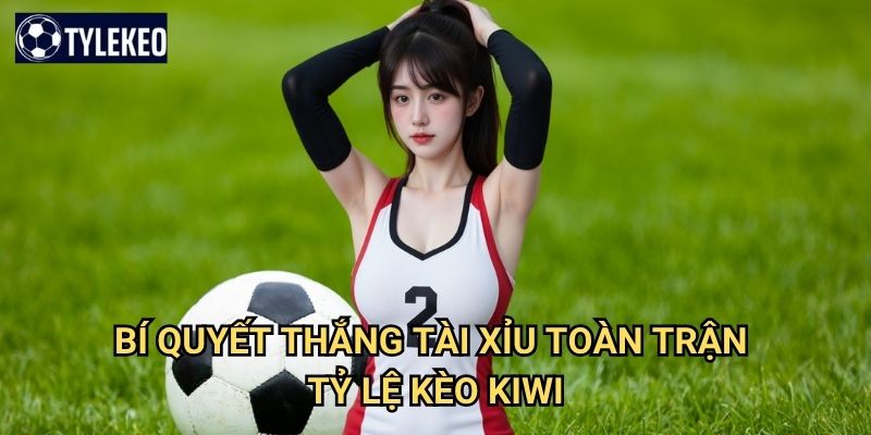 Tài xỉu toàn trận Tỷ lệ kèo kiwi - Dự đoán tổng số bàn thắng chính xác 3 Bí quyết thắng tài xỉu toàn trận Tỷ lệ kèo kiwi
