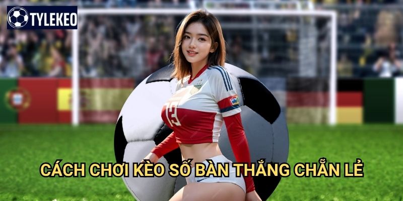 Kèo số bàn thắng chẵn/lẻ Tỷ lệ kèo kiwi - Odd Even Total Goals betting 2 Cách chơi kèo số bàn thắng chẵn/lẻ