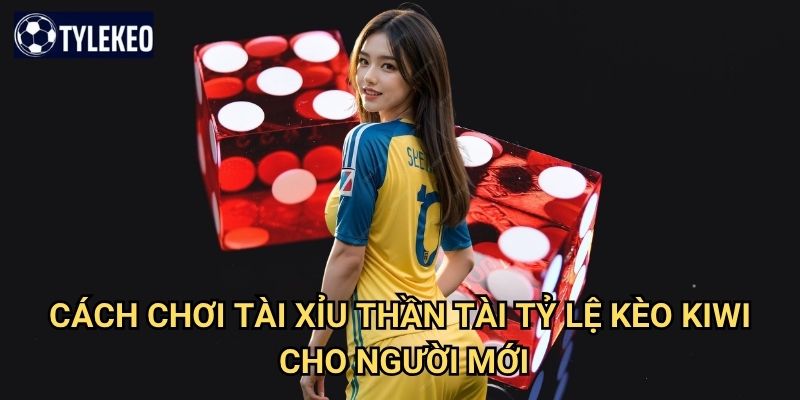 Tài Xỉu Thần Tài Tỷ lệ kèo kiwi - Game xúc xắc may mắn với tỷ lệ thưởng khủng 2 Cách chơi Tài Xỉu Thần Tài Tỷ lệ kèo kiwi cho người mới