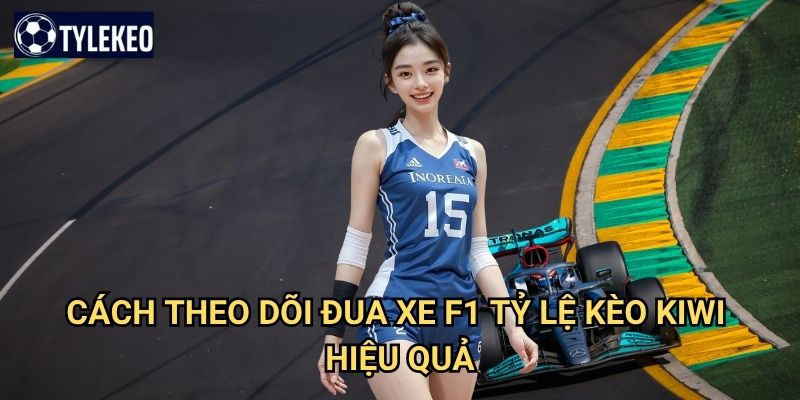 Đua xe F1 Tỷ lệ kèo kiwi - Trải nghiệm tốc độ đỉnh cao thế giới 3 Cách theo dõi Đua xe F1 Tỷ lệ kèo kiwi hiệu quả