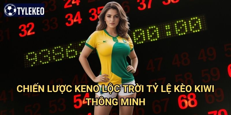 Keno Lộc Trời Tỷ lệ kèo kiwi - Game số may mắn từ thiên đường 3 Chiến lược Keno Lộc Trời Tỷ lệ kèo kiwi thông minh