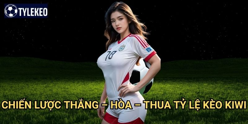 Thắng – Hòa – Thua Tỷ lệ kèo kiwi - Kèo 1X2 cơ bản trong cá cược 3 Chiến lược Thắng – Hòa – Thua Tỷ lệ kèo kiwi