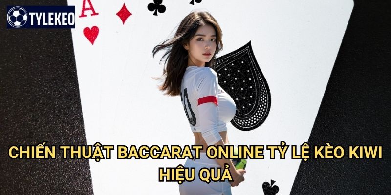 Baccarat Online Tỷ lệ kèo kiwi - Casino trực tuyến đẳng cấp quý tộc 3 Chiến thuật Baccarat Online Tỷ lệ kèo kiwi hiệu quả