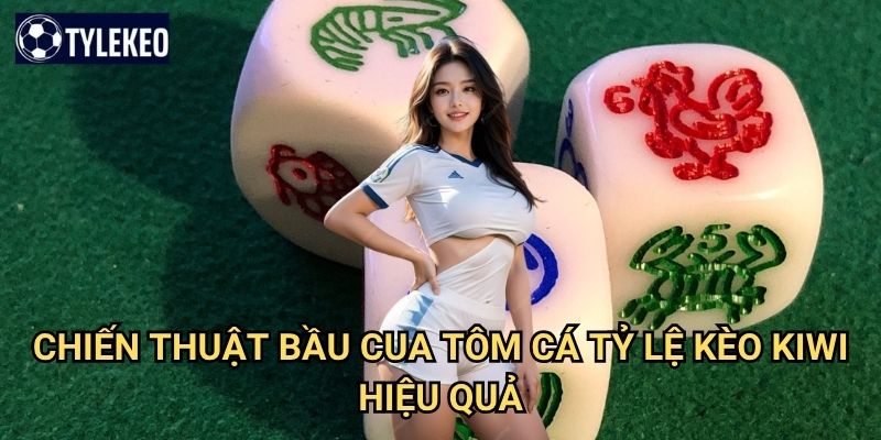 Bầu cua tôm cá Tỷ lệ kèo kiwi - Game Tết truyền thống đặc sắc Việt Nam 3 Chiến thuật bầu cua tôm cá Tỷ lệ kèo kiwi hiệu quả