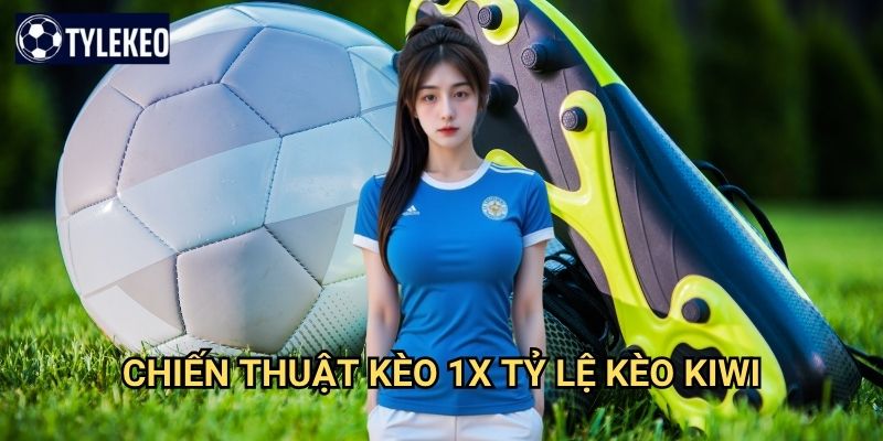 Kèo 1X Tỷ lệ kèo kiwi - Cược chủ nhà thắng hoặc hòa an toàn 3 Chiến thuật kèo 1X Tỷ lệ kèo kiwi