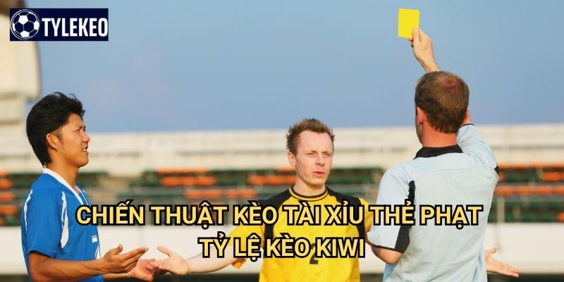 Kèo tài xỉu thẻ phạt Tỷ lệ kèo kiwi - Over Under cards betting chính xác 3 Chiến thuật kèo tài xỉu thẻ phạt Tỷ lệ kèo kiwi