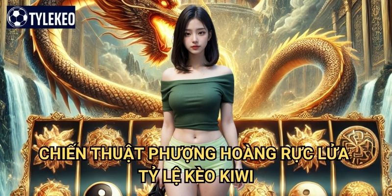 Phượng Hoàng Rực Lửa Tỷ lệ kèo kiwi - Chim thiêng với sức mạnh lửa huyền diệu 3 Chiến thuật Phượng Hoàng Rực Lửa Tỷ lệ kèo kiwi