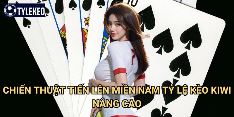 Tiến lên miền Nam Tỷ lệ kèo kiwi - Game bài dân gian phổ biến Việt Nam 3 Chiến thuật tiến lên miền Nam Tỷ lệ kèo kiwi nâng cao