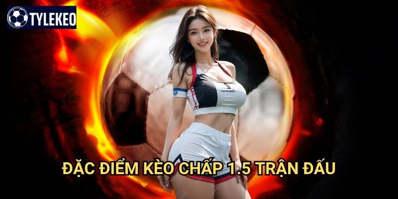Kèo chấp 1.5 Tỷ lệ kèo kiwi - Handicap 1.5 bàn trong cá cược bóng đá 2 Đặc điểm kèo chấp 1.5 trận đấu