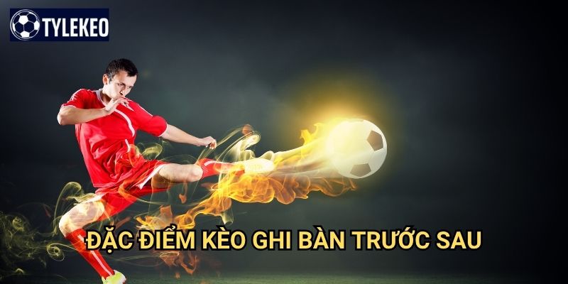 Kèo đội ghi bàn trước/sau Tỷ lệ kèo kiwi - First Goal Last Goal betting 2 Đặc điểm kèo ghi bàn trước sau