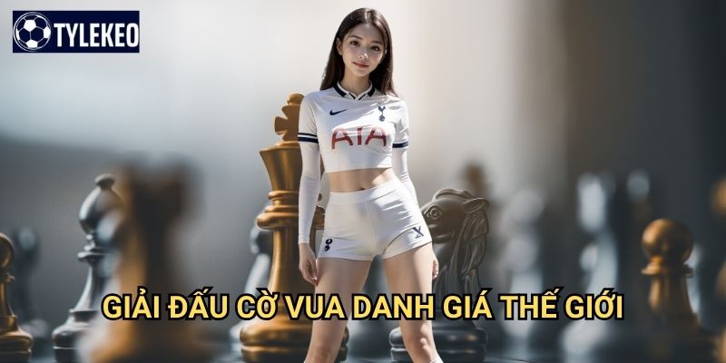 Cờ vua Tỷ lệ kèo kiwi - Trò chơi trí tuệ vua của các môn thể thao 2 Giải đấu cờ vua danh giá thế giới