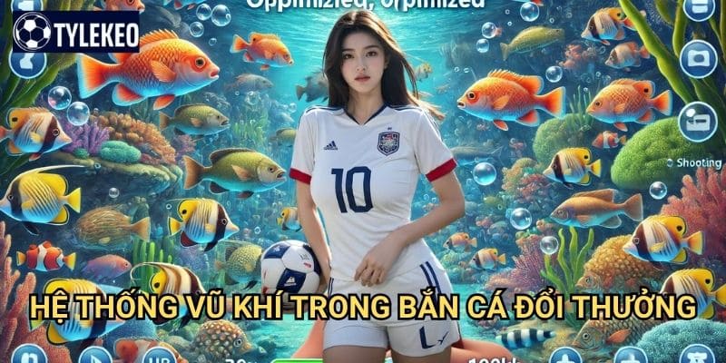 Bắn Cá Đổi Thưởng Tỷ lệ kèo kiwi - Trải nghiệm săn cá đại dương hấp dẫn 2 Hệ thống vũ khí trong Bắn Cá Đổi Thưởng