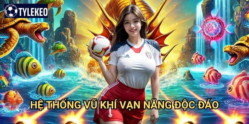 Bắn Cá Vạn Năng Tỷ lệ kèo kiwi - Game bắn cá đa tính năng siêu việt 2 Hệ thống vũ khí vạn năng độc đáo