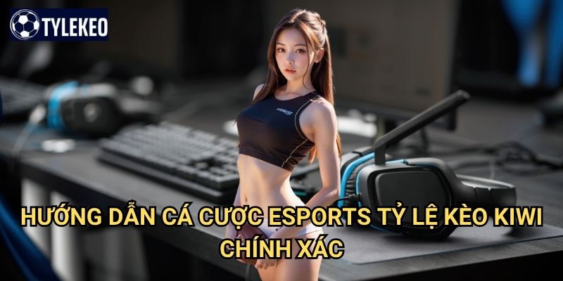 Cá cược Esports Tỷ lệ kèo kiwi - Thế giới game thể thao điện tử hiện đại 3 Hướng dẫn cá cược Esports Tỷ lệ kèo kiwi chính xác
