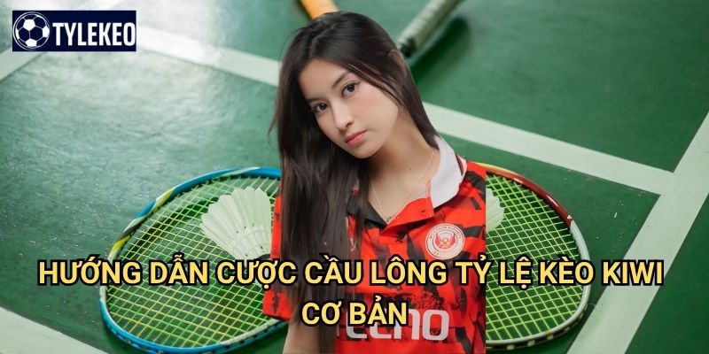 Cầu lông Tỷ lệ kèo kiwi - Cá cược badminton với tỷ lệ hấp dẫn 3 Hướng dẫn cược cầu lông Tỷ lệ kèo kiwi cơ bản