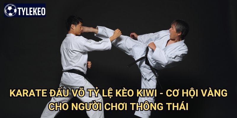 Karate đấu võ Tỷ lệ kèo kiwi - Làm chủ nghệ thuật cược võ Nhật Bản 3 Karate đấu võ Tỷ lệ kèo kiwi - Cơ hội vàng cho người chơi thông thái