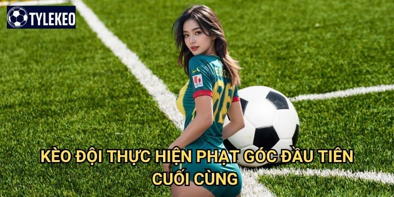 Kèo đội thực hiện phạt góc đầu tiên/cuối cùng Tỷ lệ kèo kiwi - First Last Corner 1 Kèo đội thực hiện phạt góc đầu tiên/cuối cùng Tỷ lệ kèo kiwi - First Last Corner