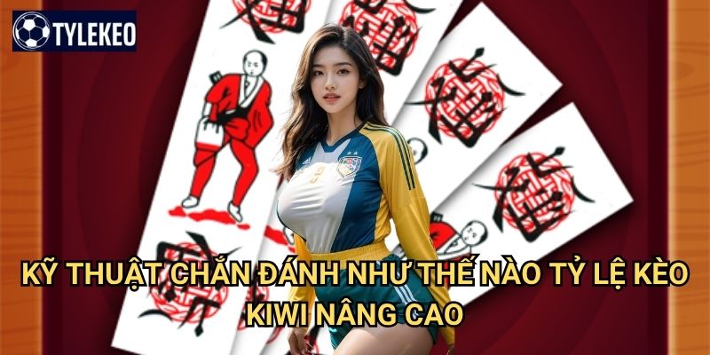 Chắn đánh như thế nào Tỷ lệ kèo kiwi - Hướng dẫn chi tiết game chắn 3 Kỹ thuật chắn đánh như thế nào Tỷ lệ kèo kiwi nâng cao