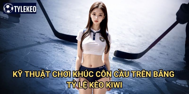 Khúc côn cầu trên băng Tỷ lệ kèo kiwi - Tốc độ và kỹ thuật trên sân băng 3 Kỹ thuật chơi khúc côn cầu trên băng Tỷ lệ kèo kiwi