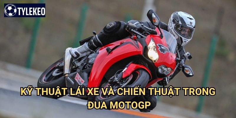 Đua MotoGP Tỷ lệ kèo kiwi - Cảm nhận tốc độ đỉnh cao trên đường đua huyền thoại 3 Kỹ thuật lái xe và chiến thuật trong đua MotoGP