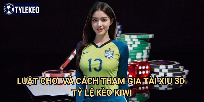 Tài Xỉu 3D Tỷ lệ kèo kiwi - Trò chơi xúc xắc sống động và thú vị 2 Luật chơi và cách tham gia Tài Xỉu 3D Tỷ lệ kèo kiwi