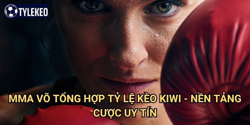MMA võ tổng hợp Tỷ lệ kèo kiwi - Trải nghiệm cược đẳng cấp thế giới 3 MMA võ tổng hợp Tỷ lệ kèo kiwi - Nền tảng cược uy tín