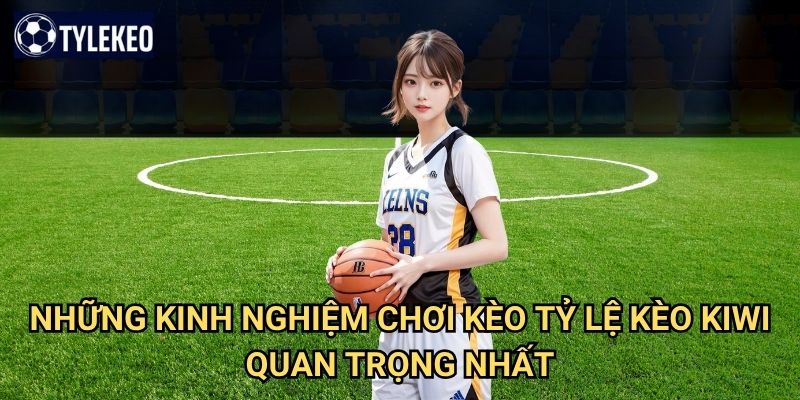 Kinh nghiệm chơi kèo Tỷ lệ kèo kiwi - Bí kíp từ cao thủ cá cược 2 Những kinh nghiệm chơi kèo Tỷ lệ kèo kiwi quan trọng nhất