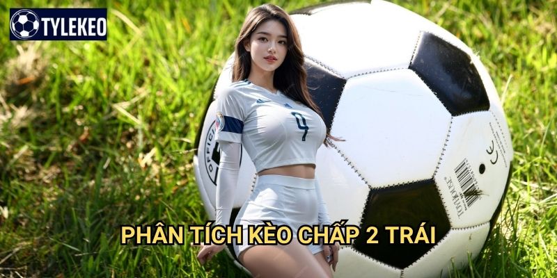 Kèo chấp 2 trái Tỷ lệ kèo kiwi - Handicap 2 bàn cho trận đấu cách biệt 2 Phân tích kèo chấp 2 trái