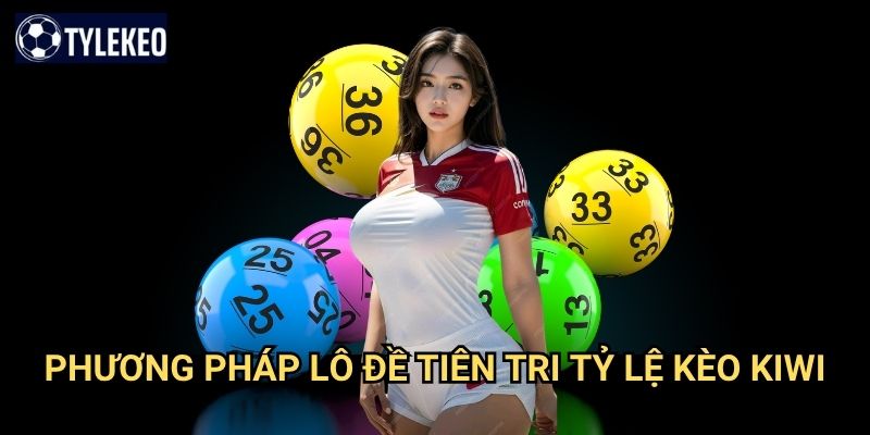 Lô Đề Tiên Tri Tỷ lệ kèo kiwi - Dự đoán tương lai qua con số 3 Phương pháp Lô Đề Tiên Tri Tỷ lệ kèo kiwi