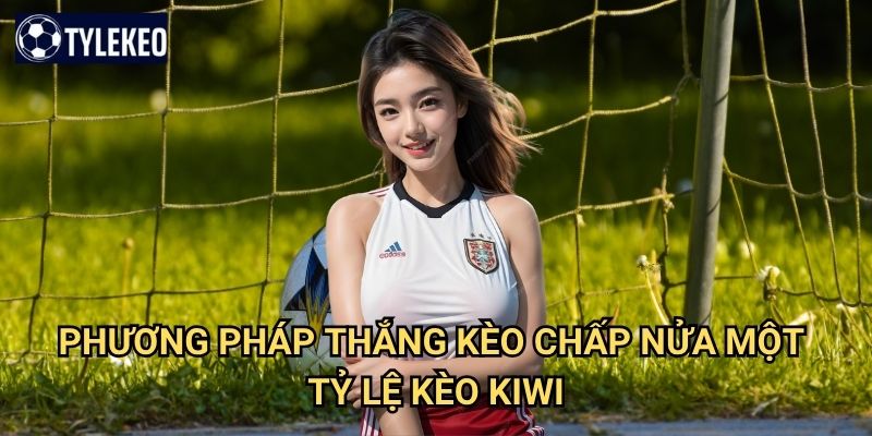 Kèo chấp nửa một Tỷ lệ kèo kiwi - Handicap 0.75 trong cá cược bóng đá 3 Phương pháp thắng kèo chấp nửa một Tỷ lệ kèo kiwi