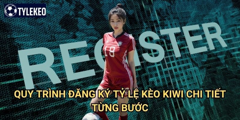 Đăng ký Tỷ lệ kèo kiwi - Hướng dẫn tạo tài khoản nhanh chóng và an toàn 2 Quy trình đăng ký Tỷ lệ kèo kiwi chi tiết từng bước