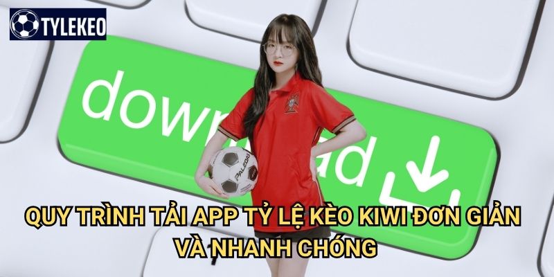 Tải app Tỷ lệ kèo kiwi - Trải nghiệm cá cược mượt mà trên di động 2 Quy trình tải app Tỷ lệ kèo kiwi đơn giản và nhanh chóng