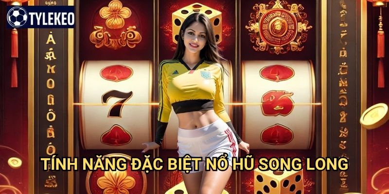 Nổ Hũ Song Long Tỷ lệ kèo kiwi - Slot game rồng thiêng với jackpot siêu khủng 2 Tính năng đặc biệt Nổ Hũ Song Long