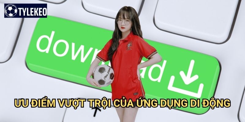 Tải app Tỷ lệ kèo kiwi - Trải nghiệm cá cược mượt mà trên di động 3 Ưu điểm vượt trội của ứng dụng di động