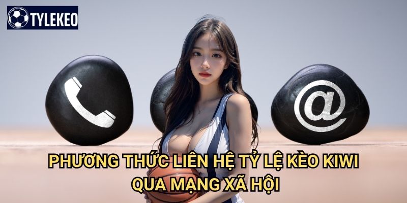 Phương thức liên hệ Tỷ lệ kèo kiwi - Kết nối nhanh chóng với đội ngũ hỗ trợ 2 Phương thức liên hệ Tỷ lệ kèo kiwi qua mạng xã hội