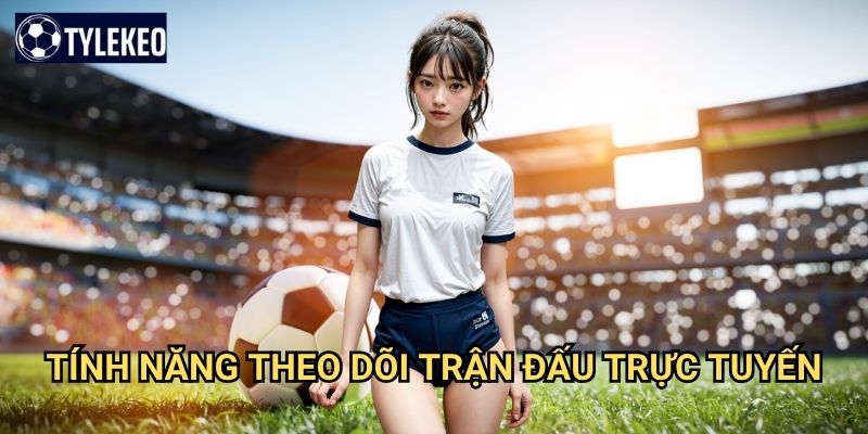 Live score 1 Tính năng theo dõi trận đấu trực tuyến