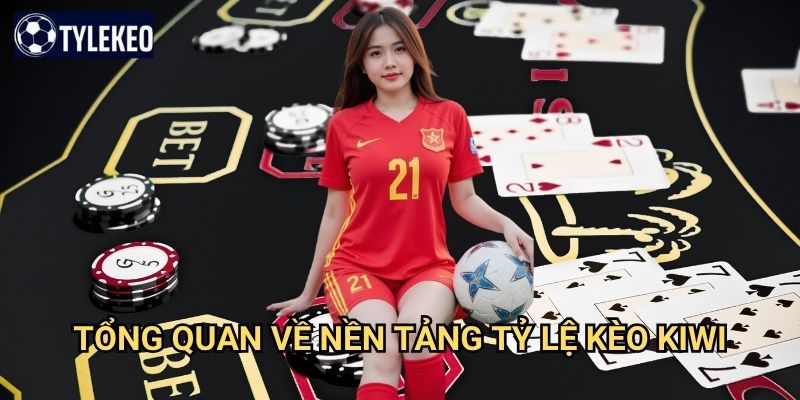 Giới thiệu Tỷ lệ kèo kiwi - Khám phá nền tảng cá cược hàng đầu Việt Nam 1 Tổng quan về nền tảng Tỷ lệ kèo kiwi